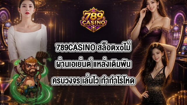 789CASINO สล็อตxoไม่ผ่านเอเย่นต์
